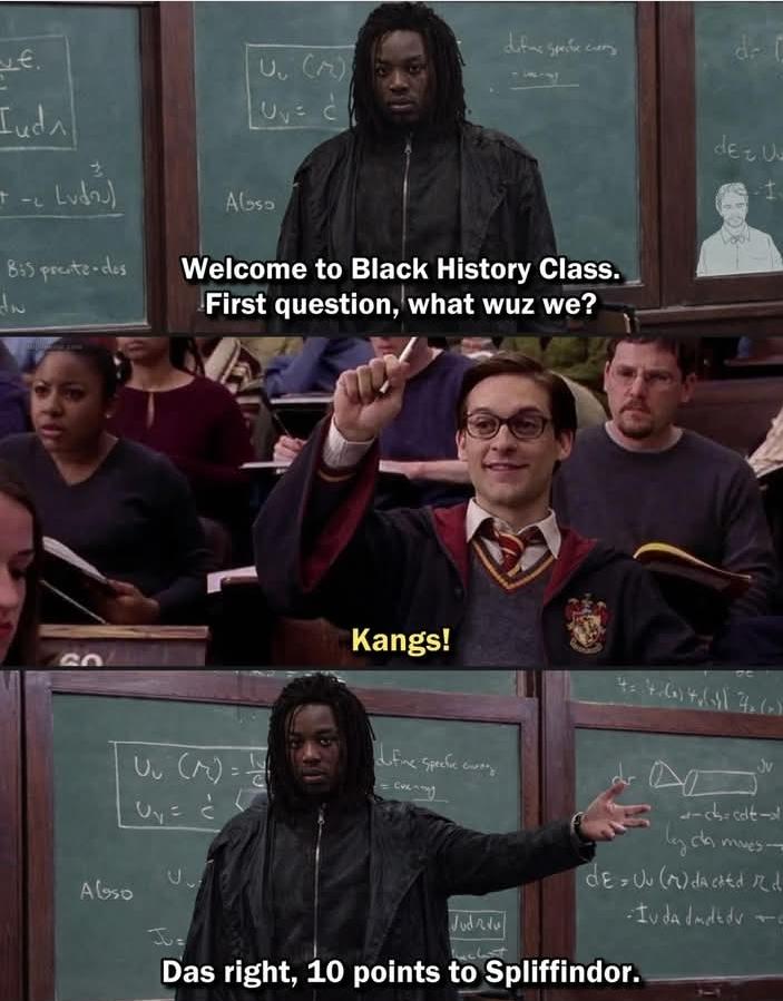 €. L() Iudal T-L Luda) Also 835 prente-des GO difas specific cry Welcome to Black History Class. First question, what wuz we? Kangs! fine Specfic c 4()= dez U I #=4(+) (+) x (x) Jv acet-l Judu by da mies- dEU (dated Rd Das right, 10 points to Spliffindor. Iv da daddy Alsso J=