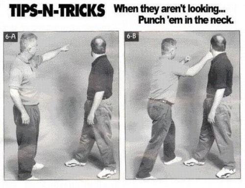 TIPS-N-TRICKS When they aren't looking.. Punch 'em in the neck 6-A