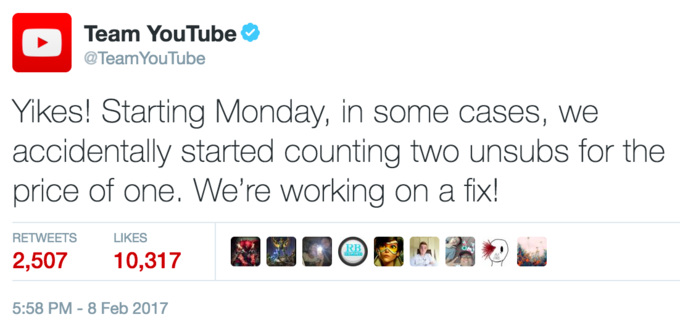 Team YouTube Team YouTube Yikes! Starting Monday, in some cases, we accidentally started counting two unsubs for the price of one. We're working on a fix! RETWEETSLIKES 2,507 10,317 5:58 PM-8 Feb 2017